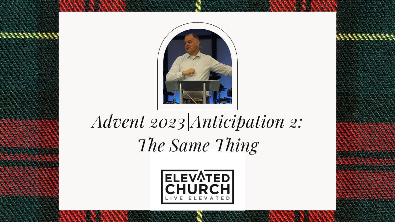 Advent 2023|Anticipation 2: The Same Thing