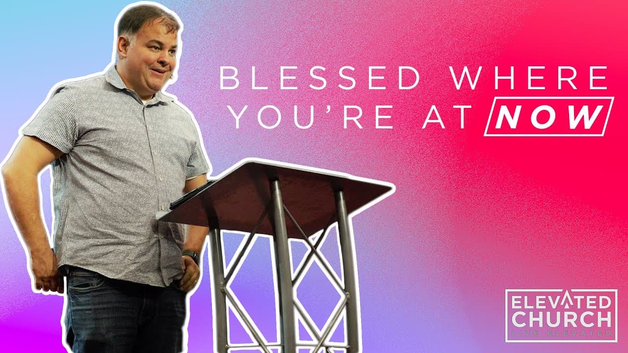 Blessed Where You're At Now | Elevated Church Pinellas Park | Elevated Moments