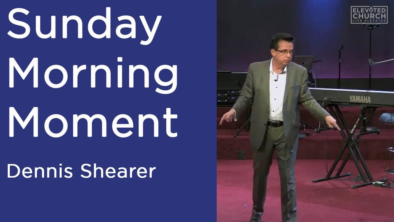 Sunday Moment with Dennis Shearer